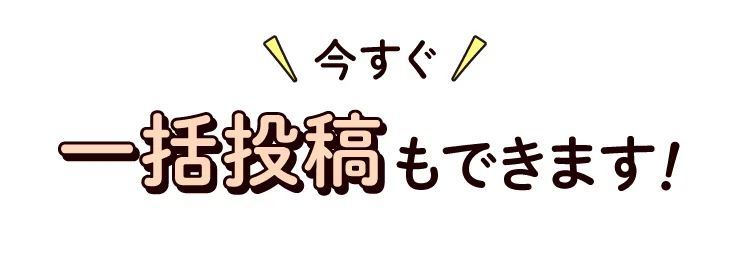 今すぐ一括投稿もできます！
